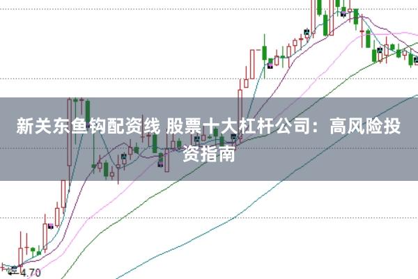 新关东鱼钩配资线 股票十大杠杆公司：高风险投资指南