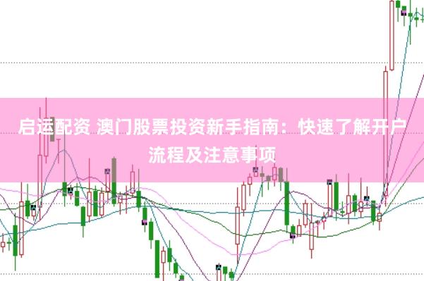 启运配资 澳门股票投资新手指南：快速了解开户流程及注意事项