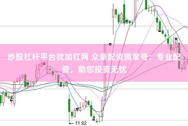 炒股杠杆平台找加杠网 众豪配资熊掌号：专业配资，助您投资无忧