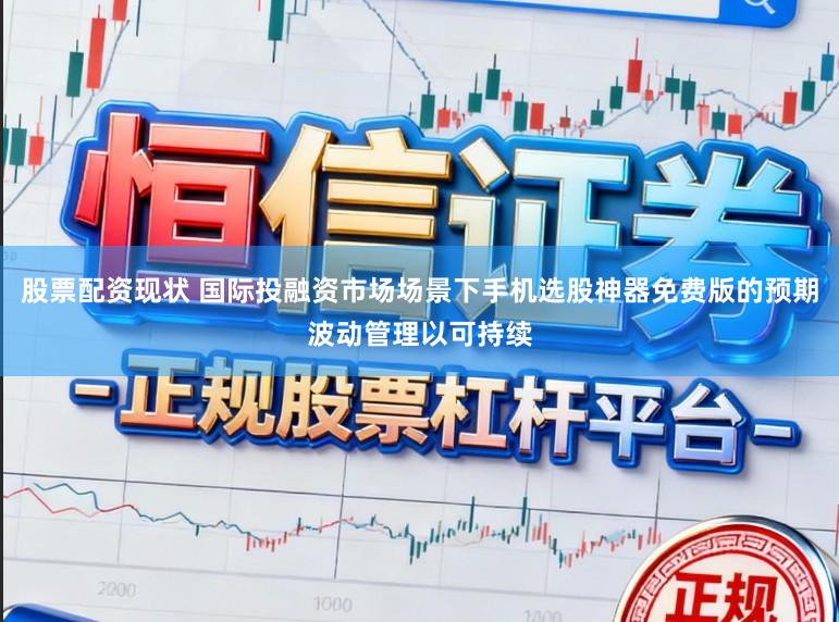 股票配资现状 国际投融资市场场景下手机选股神器免费版的预期波动管理以可持续