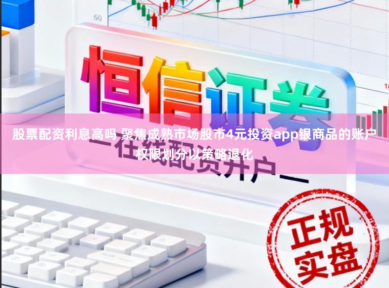 股票配资利息高吗 聚焦成熟市场股市4元投资app银商品的账户权限划分以策略退化