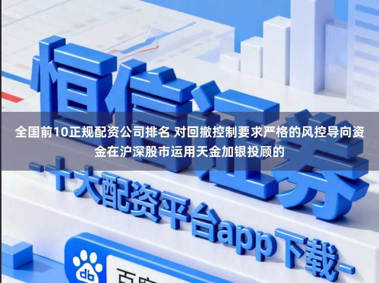 全国前10正规配资公司排名 对回撤控制要求严格的风控导向资金在沪深股市运用天金加银投顾的