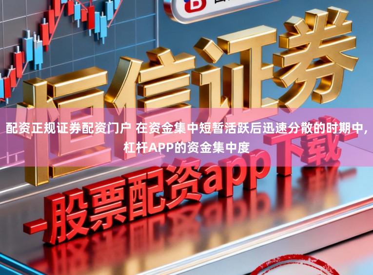 配资正规证券配资门户 在资金集中短暂活跃后迅速分散的时期中,杠杆APP的资金集中度