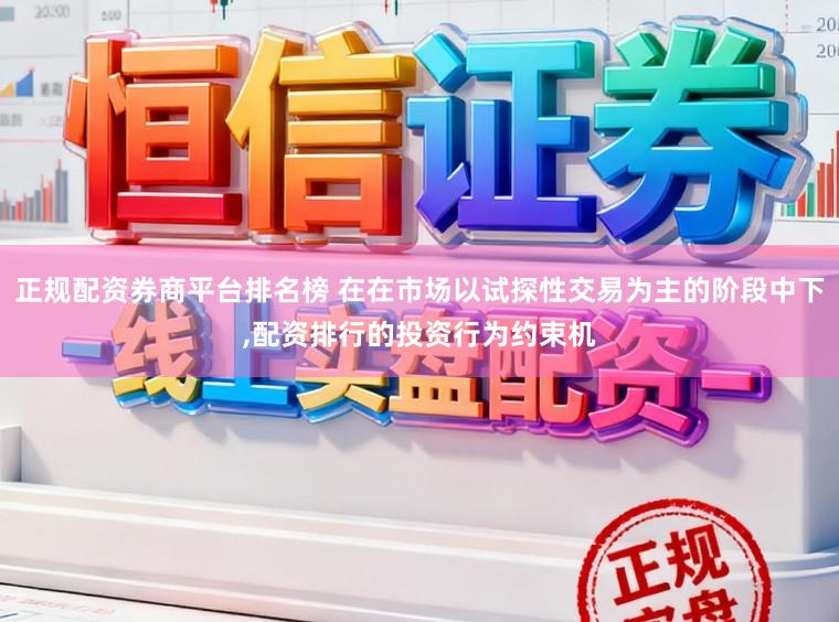 正规配资券商平台排名榜 在在市场以试探性交易为主的阶段中下,配资排行的投资行为约束机