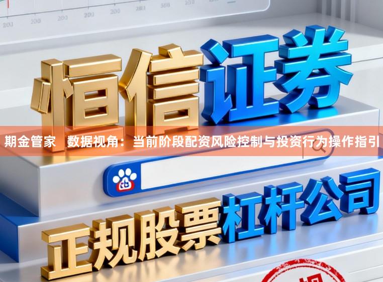 期金管家   数据视角：当前阶段配资风险控制与投资行为操作指引