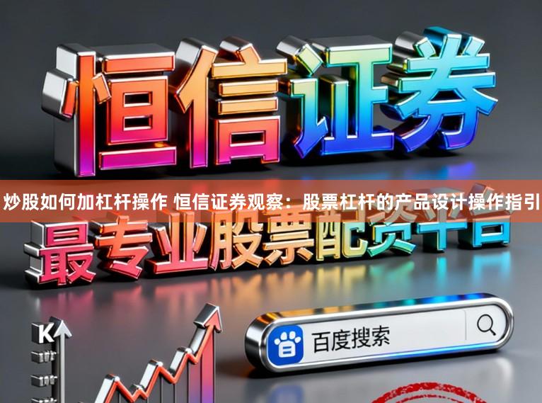 炒股如何加杠杆操作 恒信证券观察：股票杠杆的产品设计操作指引