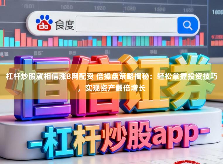 杠杆炒股就相信涨8网配资 倍操盘策略揭秘：轻松掌握投资技巧，实现资产翻倍增长