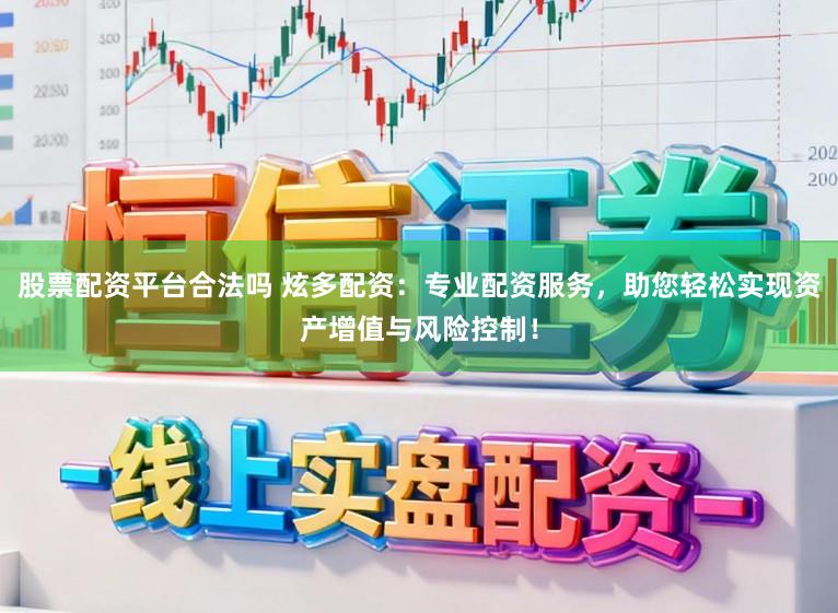 股票配资平台合法吗 炫多配资：专业配资服务，助您轻松实现资产增值与风险控制！