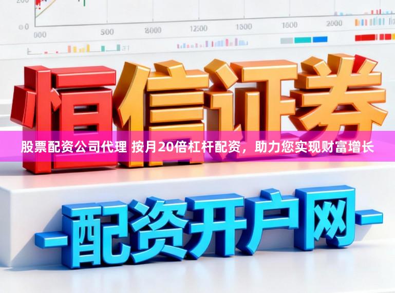 股票配资公司代理 按月20倍杠杆配资，助力您实现财富增长