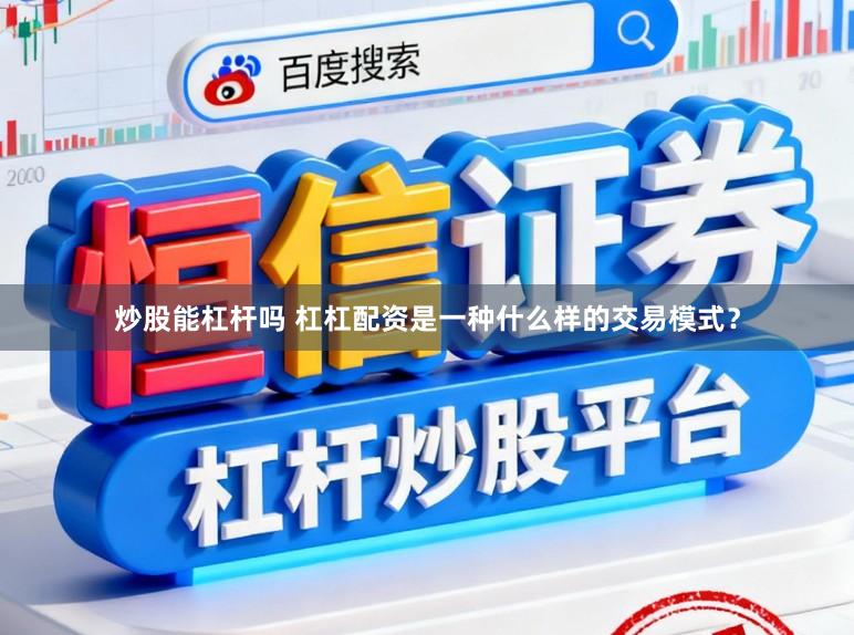 炒股能杠杆吗 杠杠配资是一种什么样的交易模式？