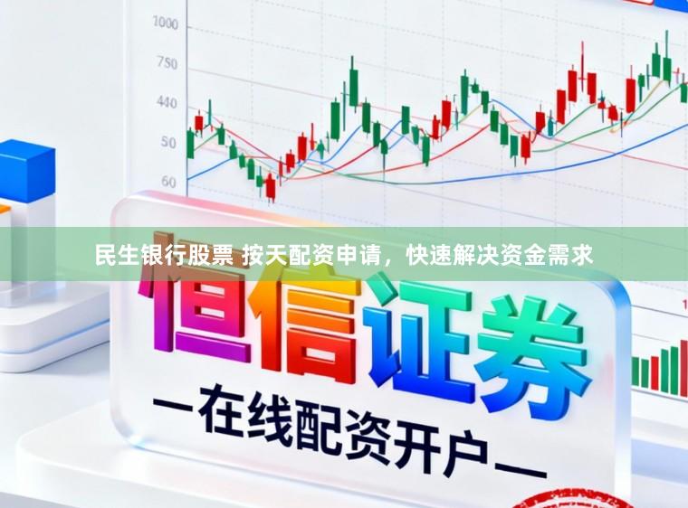 民生银行股票 按天配资申请,快速解决资金需求
