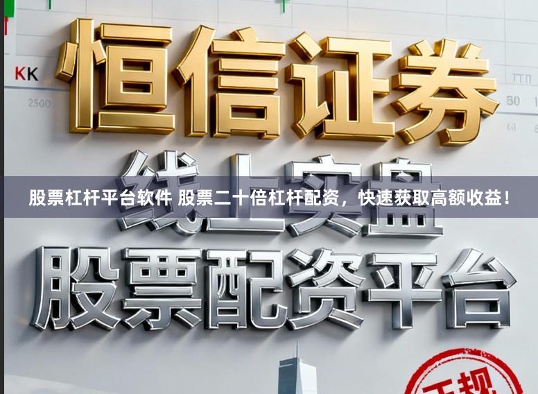 股票杠杆平台软件 股票二十倍杠杆配资，快速获取高额收益！