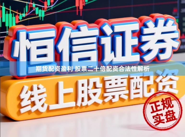 期货配资盈利 股票二十倍配资合法性解析