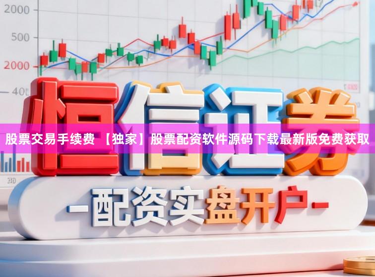 股票交易手续费 【独家】股票配资软件源码下载最新版免费获取