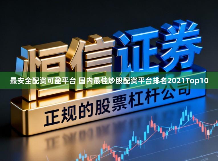 最安全配资可盈平台 国内最佳炒股配资平台排名2021Top10