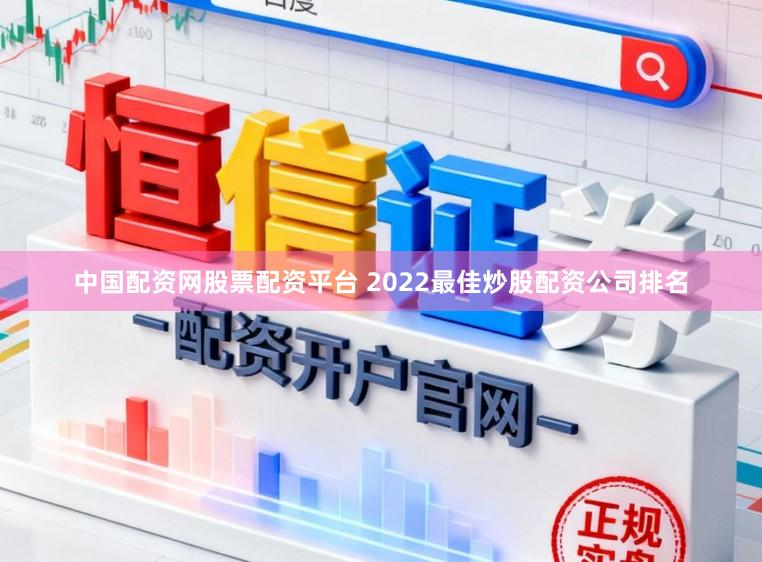 中国配资网股票配资平台 2022最佳炒股配资公司排名