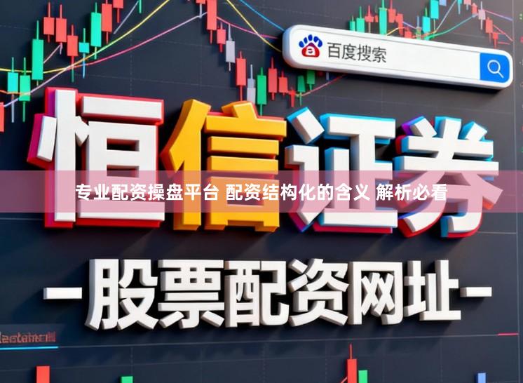 专业配资操盘平台 配资结构化的含义 解析必看